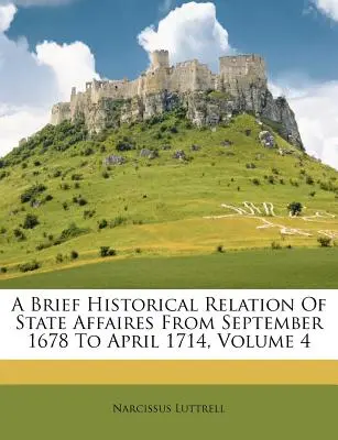 Brève relation historique des affaires de l'État de septembre 1678 à avril 1714, Volume 4 - A Brief Historical Relation Of State Affaires From September 1678 To April 1714, Volume 4