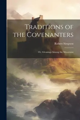 Traditions des Pionniers ; ou, Gleanings Among the Mountains (glanages dans les montagnes) - Traditions of the Covenanters; or, Gleanings Among the Mountains