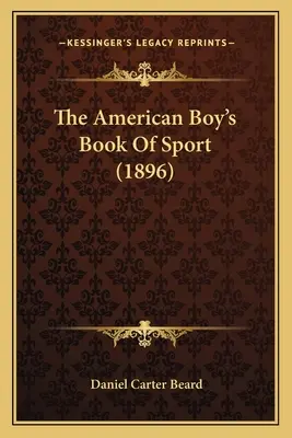 Le livre de sport du garçon américain (1896) - The American Boy's Book Of Sport (1896)