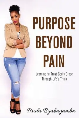 Le but au-delà de la douleur : apprendre à faire confiance à la grâce de Dieu à travers les épreuves de la vie - Purpose Beyond Pain: Learning to Trust God's Grace Through Life's Trials