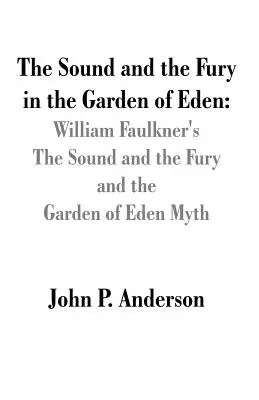 Le bruit et la fureur dans le jardin d'Eden : Le bruit et la fureur de William Faulkner et le mythe du jardin d'Eden - The Sound and the Fury in the Garden of Eden: William Faulkner's The Sound and the Fury and the Garden of Eden Myth