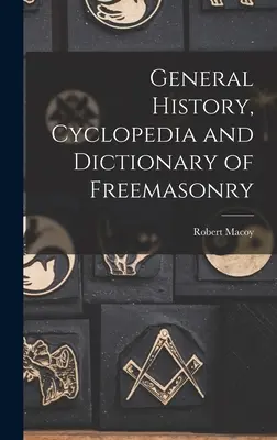 Histoire générale, encyclopédie et dictionnaire de la franc-maçonnerie - General History, Cyclopedia and Dictionary of Freemasonry