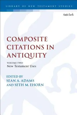 Les citations composites dans l'Antiquité : Volume 2 : Utilisations du Nouveau Testament - Composite Citations in Antiquity: Volume 2: New Testament Uses