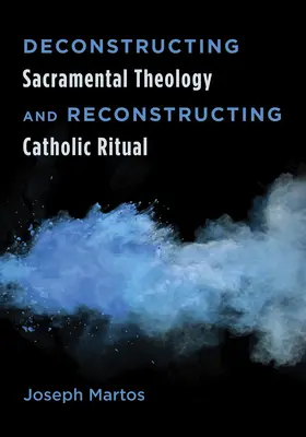 Déconstruction de la théologie sacramentaire et reconstruction du rituel catholique - Deconstructing Sacramental Theology and Reconstructing Catholic Ritual