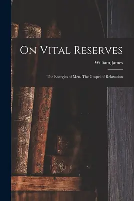 Sur les réserves vitales : Les énergies des hommes. L'évangile de la détente - On Vital Reserves: The Energies of Men. The Gospel of Relaxation