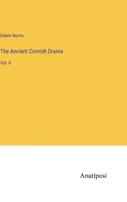 L'ancien drame de Cornouailles : Vol. II - The Ancient Cornish Drama: Vol. II