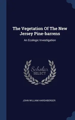 La végétation des pinèdes du New Jersey : Une étude écologique - The Vegetation Of The New Jersey Pine-barrens: An Ecologic Investigation