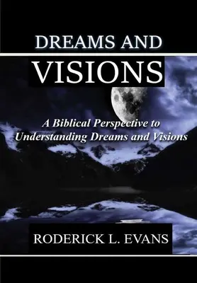 Rêves et visions : Une perspective biblique pour comprendre les rêves et les visions - Dreams and Visions: A Biblical Perspective to Understanding Dreams and Visions