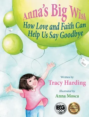 Le grand souhait d'Anna : comment l'amour et la foi peuvent nous aider à faire nos adieux - Anna's Big Wish: How Love and Faith Can Help Us Say Goodbye