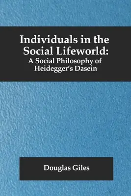 L'individu dans le monde social : Une philosophie sociale du Dasein de Heidegger - Individuals in the Social Lifeworld: A Social Philosophy of Heidegger's Dasein