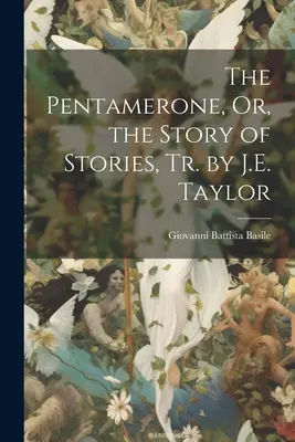 Le Pentamerone, ou l'histoire des histoires, Tr. par J.E. Taylor - The Pentamerone, Or, the Story of Stories, Tr. by J.E. Taylor