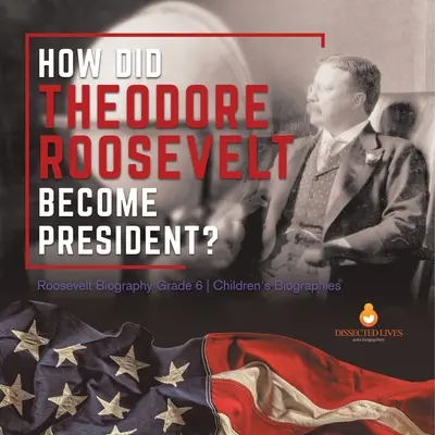 Comment Théodore Roosevelt est-il devenu président ? Biographie de Roosevelt 6e année Biographies d'enfants - How Did Theodore Roosevelt Become President? Roosevelt Biography Grade 6 Children's Biographies