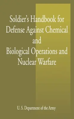 Manuel du soldat pour la défense contre les opérations chimiques et biologiques et la guerre nucléaire - Soldier's Handbook for Defense Against Chemical and Biological Operations and Nuclear Warfare