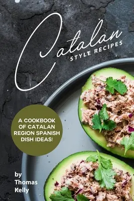 Recettes de style catalan : Un livre de cuisine avec des idées de plats espagnols de la région catalane ! - Catalan Style Recipes: A Cookbook of Catalan Region Spanish Dish Ideas!