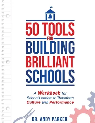 50 outils pour construire des écoles brillantes : Un manuel destiné aux chefs d'établissement pour transformer la culture et les performances - 50 Tools for Building Brilliant Schools: A Workbook for School Leaders to Transform Culture and Performance