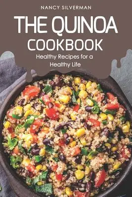 Le livre de cuisine du quinoa : Recettes saines pour une vie saine - The Quinoa Cookbook: Healthy Recipes for a Healthy Life