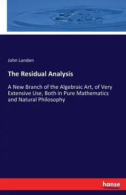 L'analyse résiduelle : Une nouvelle branche de l'art algébrique, d'une très grande utilité, tant en mathématiques pures qu'en philosophie naturelle - The Residual Analysis: A New Branch of the Algebraic Art, of Very Extensive Use, Both in Pure Mathematics and Natural Philosophy