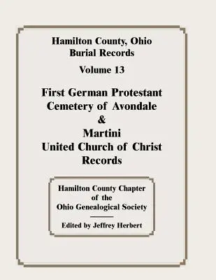 Hamilton County, Ohio, Burial Records, Vol. 13 : First German Protestant Cemetery of Avondale & Martini United Church of Christ Records - Hamilton County, Ohio, Burial Records, Vol. 13: First German Protestant Cemetery of Avondale & Martini United Church of Christ Records