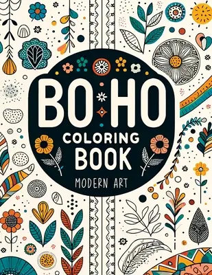 BoHo Modern Art Coloring Book for Adults : Soulagement du stress avec des dessins abstraits, floraux et paysagers relaxants - BoHo Modern Art Coloring Book for Adults: Stress Relief with Relaxing Abstract, Floral & Landscape Designs