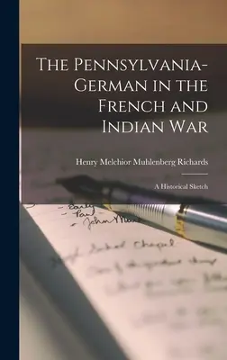 L'Allemand de Pennsylvanie dans la guerre française et indienne ; une esquisse historique - The Pennsylvania-German in the French and Indian War; a Historical Sketch