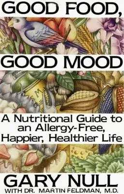 Bonne nourriture, bonne humeur : comment bien manger pour se sentir bien - Good Food, Good Mood: How to Eat Right to Feel Right