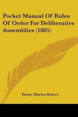 Manuel de poche des règles de procédure pour les assemblées délibérantes (1885) - Pocket Manual Of Rules Of Order For Deliberative Assemblies (1885)