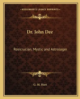 John Dee : Rosicrucien, mystique et astrologue - Dr. John Dee: Rosicrucian, Mystic and Astrologer