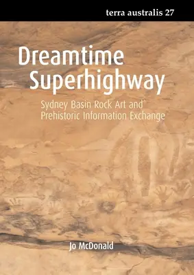 L'autoroute du temps du rêve : L'art rupestre du bassin de Sydney et l'échange d'informations préhistoriques - Dreamtime Superhighway: Sydney Basin Rock Art and Prehistoric Information Exchange