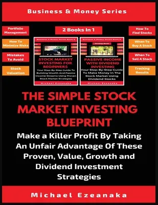 Le plan d'investissement boursier simple (2 livres en 1) : Le site web de l'entreprise est une source d'informations et de conseils pour les entreprises et les particuliers qui souhaitent se lancer dans l'aventure. - The Simple Stock Market Investing Blueprint (2 Books In 1): Make A Killer Profit By Taking An Unfair Advantage Of These Proven Value, Growth And Divid