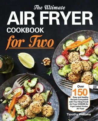 The Ultimate Air Fryer Cookbook for Two : Over 150 Easy and Healthy Recipes Compatible with Your Ninja Foodi Air Fryer COSORI Air Fryer Instant Vortex - The Ultimate Air Fryer Cookbook for Two: Over 150 Easy and Healthy Recipes Compatible with Your Ninja Foodi Air Fryer COSORI Air Fryer Instant Vortex