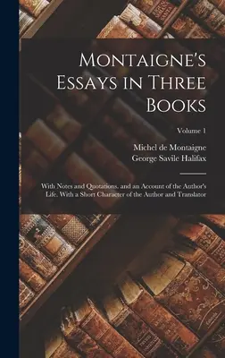 Les Essais de Montaigne en trois livres : Avec des notes et des citations, et un récit de la vie de l'auteur. Avec un bref portrait de l'auteur et du traducteur - Montaigne's Essays in Three Books: With Notes and Quotations. and an Account of the Author's Life. With a Short Character of the Author and Translator