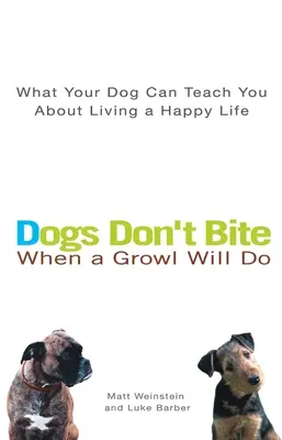 Les chiens ne mordent pas quand un grognement suffit : Ce que votre chien peut vous apprendre sur la façon de vivre une vie heureuse - Dogs Don't Bite When a Growl Will Do: What Your Dog Can Teach You about Living a Happy Life