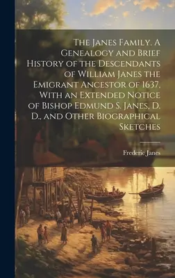 La famille Janes. Une généalogie et une brève histoire des descendants de William Janes, l'ancêtre émigré de 1637, avec une notice détaillée de l'évêque E - The Janes Family. A Genealogy and Brief History of the Descendants of William Janes the Emigrant Ancestor of 1637, With an Extended Notice of Bishop E