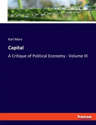 Le Capital : Critique de l'économie politique - Volume III - Capital: A Critique of Political Economy - Volume III