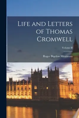 Vie et lettres de Thomas Cromwell ; Volume II - Life and Letters of Thomas Cromwell; Volume II