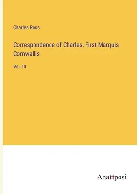 Correspondance de Charles, premier marquis de Cornouailles : Vol. III - Correspondence of Charles, First Marquis Cornwallis: Vol. III