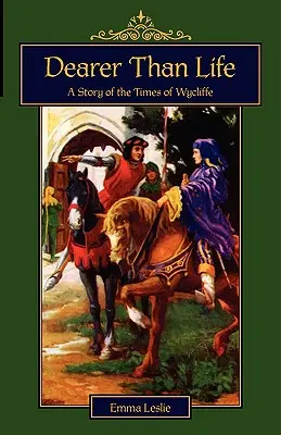 Plus cher que la vie : Une histoire de l'époque de Wycliffe - Dearer Than Life: A Story of the Times of Wycliffe