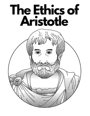 L'éthique d'Aristote : Le plus influent et le plus élaboré de ses écrits sur l'éthique - The Ethics of Aristotle: The Most Influential and Elaborate of His Writings on Ethics