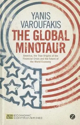 Le Minotaure mondial : l'Amérique, l'Europe et l'avenir de l'économie mondiale - The Global Minotaur: America, Europe and the Future of the World Economy