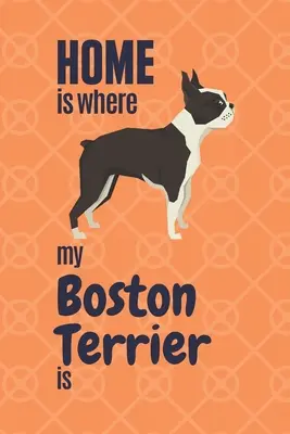 La maison est là où se trouve mon Boston Terrier : Pour les amateurs de Boston Terrier - Home is where my Boston Terrier is: For Boston Terrier Dog Fans