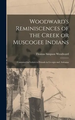 Woodward's Reminiscences of the Creek or Muscogee Indians : Contained in Letters to Friends in Georgia and Alabama (en anglais) - Woodward's Reminiscences of the Creek or Muscogee Indians: Contained in Letters to Friends in Georgia and Alabama