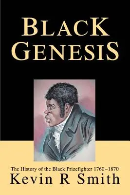 Black Genesis : L'histoire du boxeur noir 1760-1870 - Black Genesis: The History of the Black Prizefighter 1760-1870