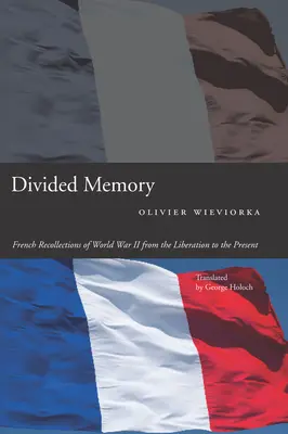 La mémoire divisée : Les souvenirs français de la Seconde Guerre mondiale, de la Libération à nos jours - Divided Memory: French Recollections of World War II from the Liberation to the Present