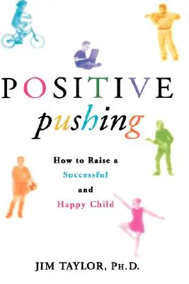 La poussée positive : comment élever un enfant heureux et qui réussit - Positive Pushing: How to Raise a Successful and Happy Child