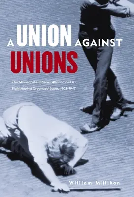 Union Against Unions : La Minneapolis Citizens Alliance et sa lutte contre le travail organisé, 1903-1947 - Union Against Unions: The Minneapolis Citizens Alliance and Its Fight Against Organized Labor, 1903-1947