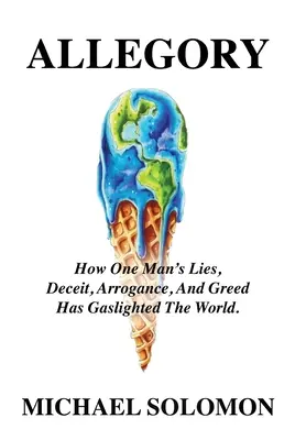 Allégorie : Comment les mensonges, la tromperie, l'arrogance et la cupidité d'un homme ont éclairé le monde. - Allegory: How One Man's Lies, Deceit, Arrogance, And Greed Has Gaslighted The World