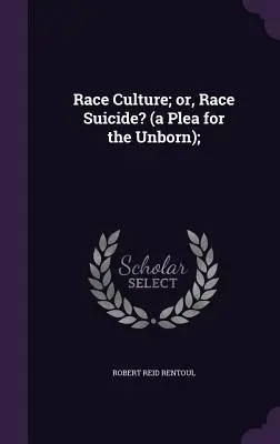 Race Culture ; or, Race Suicide ? (un plaidoyer pour les enfants à naître) ; - Race Culture; or, Race Suicide? (a Plea for the Unborn);