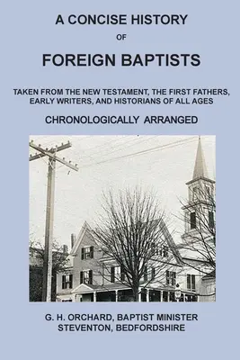 Une histoire concise des baptistes étrangers : Tirée du Nouveau Testament, des premiers pères, des premiers écrivains et des historiens de tous les âges - A Concise History of Foreign Baptists: Taken From the New Testament, The First Fathers, Early Writers, and Historians of All Ages