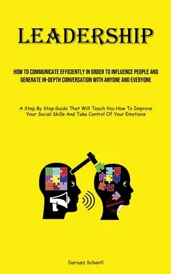 Leadership : Comment communiquer efficacement pour influencer les gens et susciter des conversations approfondies avec n'importe qui et n'importe qui d'autre - Leadership: How To Communicate Efficiently In Order To Influence People And Generate In-depth Conversation With Anyone And Everyon