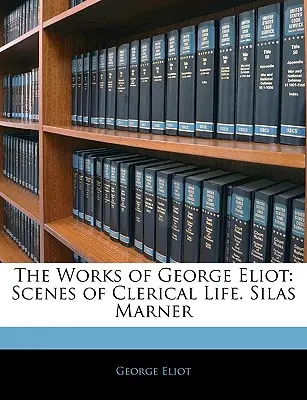 Les œuvres de George Eliot : Scènes de la vie cléricale. Silas Marner - The Works of George Eliot: Scenes of Clerical Life. Silas Marner